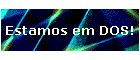 Estamos em DOS!